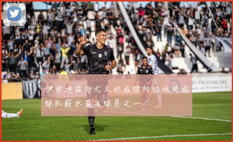 伊尔迪兹与尤文达成续约协议将成球队薪水最高球员之一